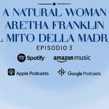 Una Canzone Una Storia: Ep. 3 A Natural Woman – Aretha Franklin (Il Mito Della Madre)
